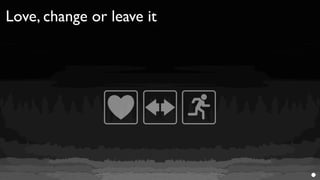 Love, change or leave it
 