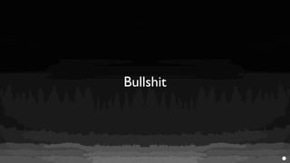 Bullshit
 