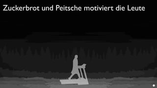 Zuckerbrot und Peitsche motiviert die Leute
 