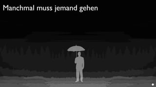 Manchmal muss jemand gehen
 