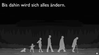 Bis dahin wird sich alles ändern.
 