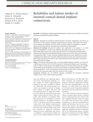 ´
Amilcar C. Freitas-Junior                                      Reliability and failure modes of
Erika O. Almeida
Estevam A. Bonfante
                                                               internal conical dental implant
Nelson R.F.A. Silva                                            connections
Paulo G. Coelho




Authors’ afﬁliations:                                          Key words: fractography, implant-supported prostheses, internal conical interface connection,
                     ´
Amilcar C. Freitas-Junior, Postgraduate Program in             step-stress accelerated life testing, Weibull
Dentistry, School of Health Sciences, Potiguar
University - UnP, Natal, RN, Brazil
Erika O. Almeida, Department of Dental Materials               Abstract
and Prosthodontics, Sao Paulo State University,
                       ˜
Aracatuba School of Dentistry, Aracatuba, Sao
    ¸                              ¸        ˜
                                                               Objective: Biological and mechanical implant-abutment connection complications and failures are
Paulo, Brazil                                                  still present in clinical practice, frequently compromising oral function. The purpose of this study
Estevam A. Bonfante, Postgraduate Program in                   was to evaluate the reliability and failure modes of anterior single-unit restorations in internal
Dentistry, UNIGRANRIO University–School of
Health Sciences, Duque de Caxias, RJ, Brazil                   conical interface (ICI) implants using step-stress accelerated life testing (SSALT).
Nelson R.F.A. Silva, Department of Prosthodontics,             Materials and methods: Forty-two ICI implants were distributed in two groups (n = 21 each):
New York University College of Dentistry, New                  group AT–OsseoSpeedTM TX (Astra Tech, Waltham, MA, USA); group SV–Duocon System Line,
York, NY, USA
Paulo G. Coelho, Department of Biomaterials and                Morse Taper (Signo Vinces Ltda., Campo Largo, PR, Brazil). The corresponding abutments were
Biomimetics, Director for Research, Department of              screwed to the implants and standardized maxillary central incisor metal crowns were cemented
Periodontology and Implant Dentistry, New York                 and subjected to SSALT in water. Use-level probability Weibull curves and reliability for a mission
University College of Dentistry, New York, NY,
USA                                                            of 50,000 cycles at 200 N were calculated. Differences between groups were assessed by Kruskal–
                                                               Wallis along with Bonferroni’s post-hoc tests. Polarized-light and scanning electron microscopes
Corresponding author:
                                                               were used for failure analyses.
Estevam A. Bonfante
             ´
Rua Prof. Jose de Souza Herdy, 1160 - 25 de Agosto,            Results: The Beta (b) value derived from use level probability Weibull calculation was 1.62 (1.01–
Duque de Caxias, RJ, Brazil 25071-202.                         2.58) for group AT and 2.56 (1.76–3.74) for group SV, indicating that fatigue was an accelerating
Tel.: 55-14-8153-0860
                                                               factor for failure of both groups. The reliability for group AT was 0.95 and for group SV was 0.88.
Fax: 55-14-3234-2566
e-mail: estevamab@gmail.com                                    Kruskal–Wallis along with Bonferroni’s post-hoc tests showed no signiﬁcant difference between
                                                               the groups tested (P > 0.27). In all specimens of both groups, the chief failure mode was abutment
                                                               fracture at the conical joint region and screw fracture at neck’s region.
                                                               Conclusions: Reliability was not different between investigated ICI connections supporting
                                                               maxillary incisor crowns. Failure modes were similar.


                                                               Since the deﬁnition and widespread applica-           (Binon 1996; Khraisat et al. 2002, 2004). Clin-
                                                               tion of the osseointegration principles, sev-         ically, biological and mechanical implant-
                                                               eral designs for dental implant-abutment              abutment connection complications and fail-
                                                               connection have been available for clinical           ures have been reported(Rangert et al. 1995;
                                                               use. Historically, the external hexagon con-          Esposito et al. 1998; Cardoso et al. 2010) and
                                                               nection was designed to provide an engage-            are of concern as they frequently compromise
                                                               ment method for implant placement and                 oral function and the psychosocial well being
                                                               anti-rotational feature for single-unit prosthe-      of patients.
                                                               sis, and is likely the functioning system with           As to the commonly observed mechanical
                                                               longest clinical follow-up (Priest 1999; Scho-        failures, loosening and/or fracture of ﬁxation
                                                               lander 1999; Wannfors & Smedberg 1999).               screws or abutments have been related to the
                                                               The prerequisite for assembling an external           type of implant–abutment connection (Quek
                                                               hexagon abutment to an implant is the exis-           et al. 2008). Also of interest, from a biologi-
                                                               tence of a minimum space between engaging             cal perspective, is, that the microgap between
                                                               lateral walls of the implant connecting part          implant and abutment may serve as a septic
Date:                                                          and abutment internal surfaces. The resulting         reservoir that initiates and perpetuates an
Accepted 29 January 2012
                                                               horizontal and rotational misﬁts under load-          inﬂammatory response with the potential to
To cite this article:                                          ing, especially in single-unit restorations           trigger peri-implantitis and play an important
         ´
Freitas-Junior AC, Almeida EO, Bonfante EA, Silva NRFA,
Coelho PG, Reliability and failure modes of internal conical   lacking cross-arch stabilization, may present         role in the multifactorial process of periim-
dental implant connections.
                                                               as a hindrance to the long-term stability and         plant bone loss.(Hartman & Cochran 2004) In
Clin. Oral Impl. Res. 00, 2012, 1–6
doi: 10.1111/j.1600-0501.2012.02443.x                          success of the implant-supported restoration          addition, micromovements of the implant

© 2012 John Wiley & Sons A/S                                                                                                                                          1
 
