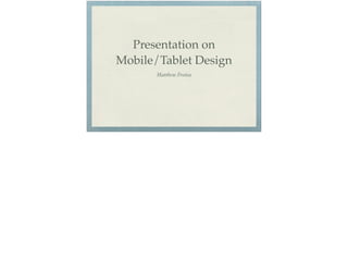 Presentation on 
Mobile/Tablet Design
Matthew Freitas
 