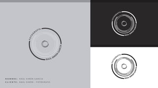 N OMBR E :
C LI E N T E :
R A Ú L S I M Ó N G A R C Í A
R A Ú L S I M Ó N - F O T Ó G R A F O .
FOTO
G R
AFÍA
 