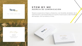 ST E M BY M E
A G E N C I A D E C O M U N I C A C I Ó N
Tarjeta corporativa limpia y femenina, con hendido alrededor de la
información y personalizada en la parte trasera para cada miembro
del equipo, con sus datos y firma.
 
