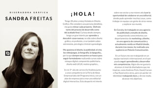 ¡ H O L A !
Tengo 28 años y estoy titulada en Diseño
Gráfico. Me considero una persona detallista,
me gusta mimar cada proyecto. Disfruto
tanto del proceso de desarrollo como
del acabado final. Curiosa desde siempre,
tengo un gran interés por aprender y
descubrir cosas nuevas, no sólo sobre diseño
gráfico, mi profesión, si no también sobre
astronomía, psicología criminal o genealogía.
Me apasiona el diseño, la publicidad, el cine,
los videojuegos, la fotografía, la tipografía...
por lo que siempre encuentro un hueco para
seguir formándome realizando cursos sobre
retoque digital, composición publicitaria,
diseño web UI/UX, motion graphics...
En mi 3er
año de carrera fui finalista junto
a unos compañeros en la Feria de Ideas
Empresariales del Programa Inicia, con un
plan de empresa para crear una editorial
digital interactiva. Esto despertó mi interés
sobre ese sector y ese mismo año tuve la
oportunidad de colaborar en una editorial,
donde pude aprender muchas cosas, como
trabajar en equipo con gente de otras ramas
y explorar ese mundo.
En Coruña, he trabajado en una agencia
de publicidad y estudio de diseño,
compartiendo conocimientos con
departamentos de marketing y diseño;
en una agencia de comunicación y
actualmente resido en Madrid donde,
durante tres meses, he realizado una
suplencia en Pelonio Comunicación.
En un futuro me veo trabajando en un
equipo nacional o internacional, en el que
pueda seguir aprendiendo y desarrollar
mis competencias. Algún día me gustaría
alcanzar el nivel de diseñadores que me
inspiran, como Andreas Preis, David Carson
o Paul Rand entre otros, pero sin perder mi
identidad, trabajando duro, y de ese modo,
alcanzar mis objetivos.
D I S E Ñ A D O R A G R Á F I C A
S A N D R A F R E I TA S
 