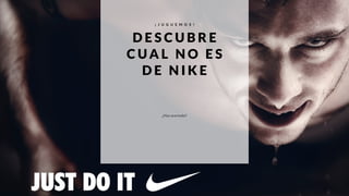 ¡ J U G U E M O S !
D E S C UBR E
C U A L N O E S
D E N IK E
¿Has acertado?
 