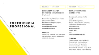 5
0 2 / 2 0 1 8 - 0 4 / 2 0 1 8
DISEÑADORA GRÁFICA
EN PELONIO COMUNICACIÓN
(Suplencia)
Desarrollo de gráficas semanales
para medios online.
Artefinalización para papel y
merchandising.
Diseño y maquetación.
Diseño publicitario.
CLIENTES
Larios, DYC, Samsung, LIDL, Jim Beam,
Mercedes Benz Fashion Week Madrid
(MBFWM), Desigual.
0 2 / 2 0 1 7 - 0 2 / 2 0 1 8
DISEÑADORA GRÁFICA
EN STEM BY ME
Conceptualización y diseño
on/off.
Creación de logotipos.
Diseño y maquetación editorial,
corporativa, institucional,
presentaciones...
Artefinalización.
Diseño web.
PLV.
Desarrollo de proyectos.
CLIENTES
Estrella Galicia, Xunta de Galicia,
Consellería de Medioambiente,
Secretaría Xeral de Igualdade,
Servicios Reunidos, Ecoembes,
Priorato de Razamonde, Amagi, Pepe
Vieira, FIOT, Seguros Sueiro, Siboney.
E X P E RI E N C I A
PROF E SIO N A L
 