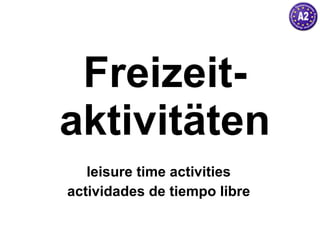 Freizeit-aktivitäten leisure time activities actividades de tiempo libre 