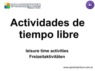 Actividades de tiempo libre leisure time activities Freizeitaktivitäten www.sprachzentrum.com.ar 