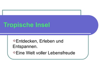Tropische Insel   Entdecken, Erleben und Entspannen. Eine Welt voller Lebensfreude 