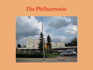 Die Philharmonie
 