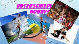 UNTERSCHIEDLICHE
HOBBYS

 