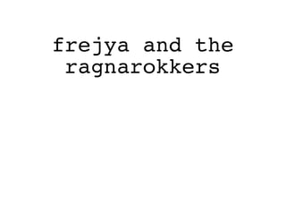 frejya and the
ragnarokkers
 