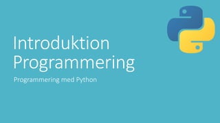 Introduktion
Programmering
Programmering med Python
 