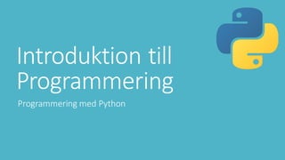 Introduktion till
Programmering
Programmering med Python
 