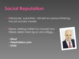 Inflytande, auktoritet, nätverk en person/företag har på sociala medier Dessa verktyg mäter hur mycket ens  följare delar med sig av ens inlägg… - Klout  - Peerindeex.com - Lissly  