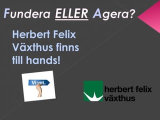 Herbert Felix Växthus finns till hands!   