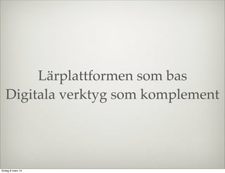 Lärplattformen som bas
Digitala verktyg som komplement

lördag 8 mars 14

 
