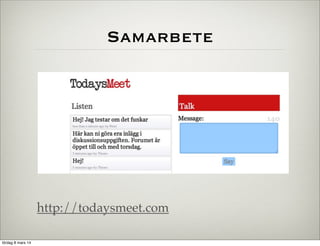 Samarbete

http://todaysmeet.com
lördag 8 mars 14

 