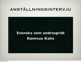 ANSTÄLLNINGSINTERVJU

lördag 8 mars 14

 