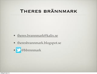 Theres brännmark

• theres.brannmark@kalix.se
• theresbrannmark.blogspot.se
•

lördag 8 mars 14

@bbrnnmark

 
