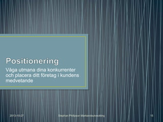 Våga utmana dina konkurrenter
och placera ditt företag i kundens
medvetande

2013-10-27

Stephan Philipson Markandsutveckling

15

 