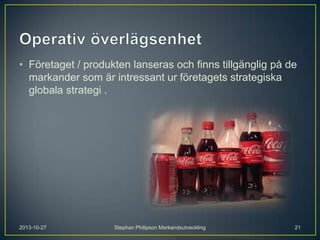 • Företaget / produkten lanseras och finns tillgänglig på de
markander som är intressant ur företagets strategiska
globala strategi .

2013-10-27

Stephan Philipson Markandsutveckling

21

 