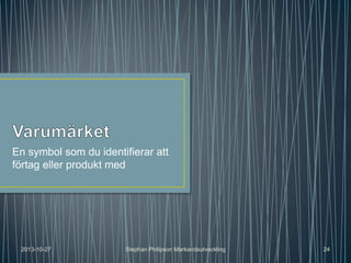 En symbol som du identifierar att
förtag eller produkt med

2013-10-27

Stephan Philipson Markandsutveckling

24

 