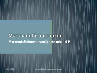 Marknadsföringens vanligaste mix – 4 P

2013-10-27

Stephan Philipson Markandsutveckling

41

 
