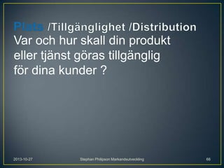 Var och hur skall din produkt
eller tjänst göras tillgänglig
för dina kunder ?

2013-10-27

Stephan Philipson Markandsutveckling

66

 
