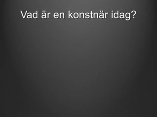 Vad är en konstnär idag?

 