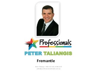 PETER TALIANGIS 
Fremantle 
Peter Taliangis - 0431 417 345, 9330 5277 
peter@professionalsultimate.com.au 
 