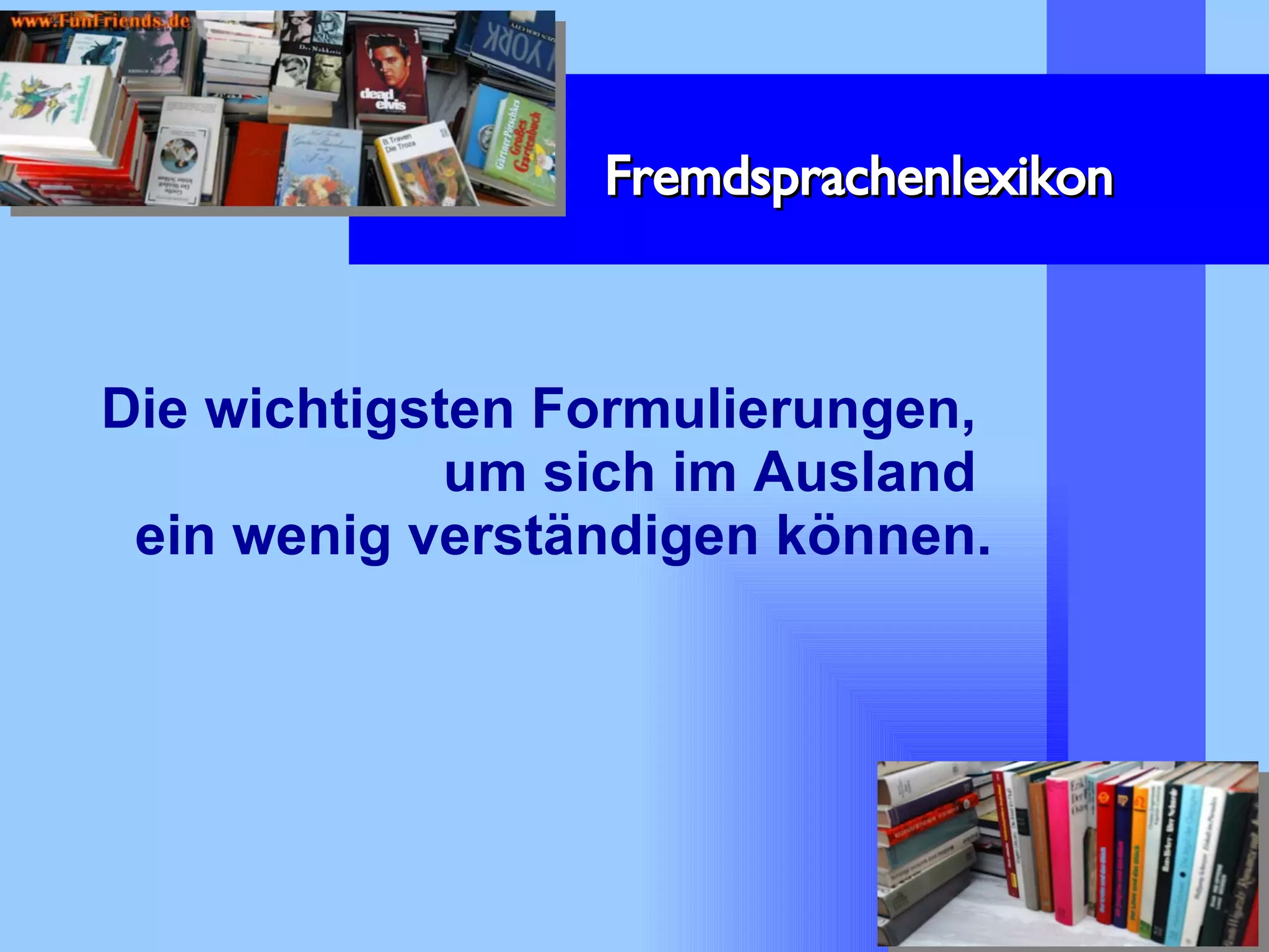 Fremdsprachenlexikon Die wichtigsten Formulierungen,  um sich im Ausland  ein wenig verständigen können. 