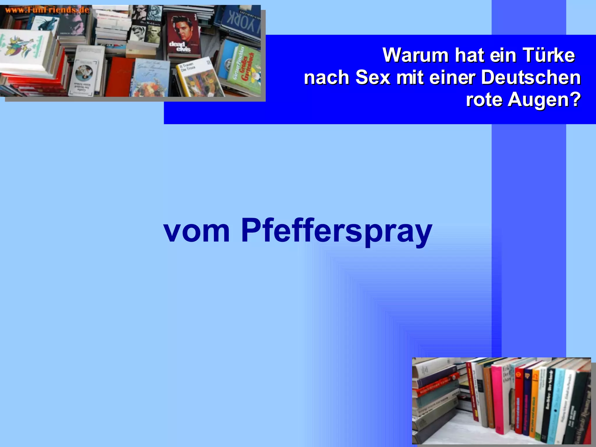 Warum hat ein Türke  nach Sex mit einer Deutschen rote Augen? vom Pfefferspray 