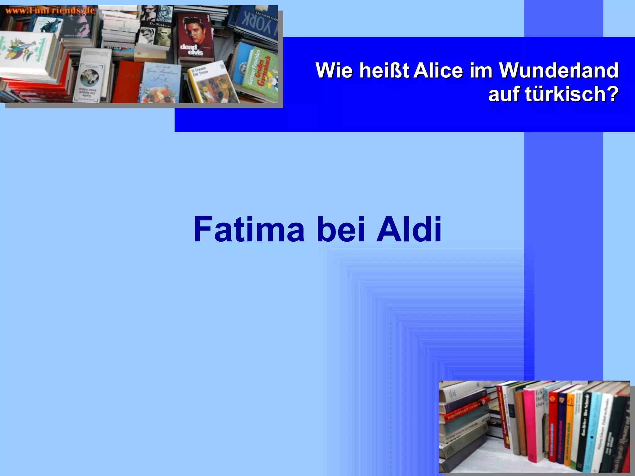 Wie heißt Alice im Wunderland auf türkisch? Fatima bei Aldi 