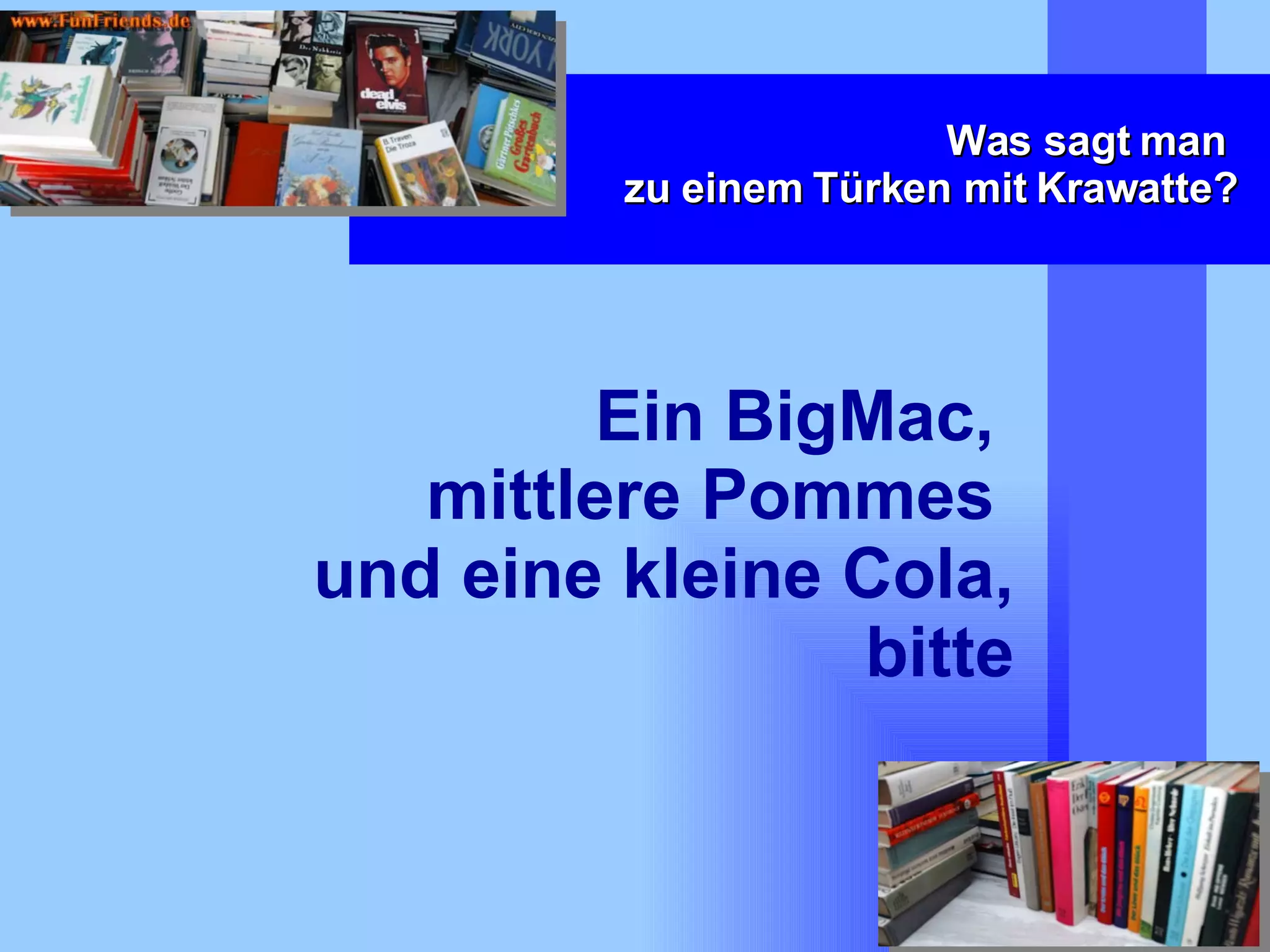Was sagt man  zu einem Türken mit Krawatte? Ein BigMac,  mittlere Pommes  und eine kleine Cola, bitte 