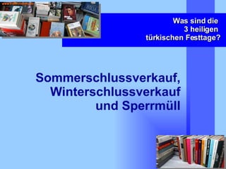 Was sind die  3 heiligen  türkischen Festtage? Sommerschlussverkauf, Winterschlussverkauf und Sperrmüll 
