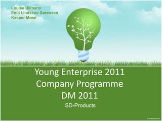 Louise Ullmann Emil Lindskov Sørensen Kasper Mose Young Enterprise 2011Company ProgrammeDM 2011 SD-Products 