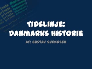 Tidslinje:
Danmarks Historie
   Af: Gustav Svendsen
 