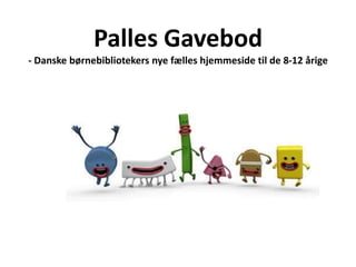 Palles Gavebod- Danske børnebibliotekers nye fælles hjemmeside til de 8-12 årige 