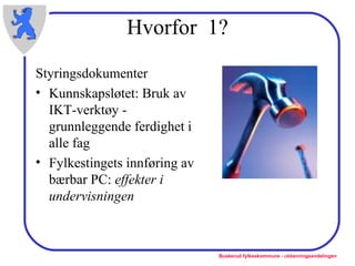 Hvorfor  1? Styringsdokumenter Kunnskapsløtet: Bruk av IKT-verktøy - grunnleggende ferdighet i alle fag Fylkestingets innføring av bærbar PC:  effekter i undervisningen 