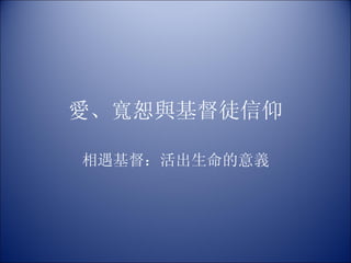 愛、寬恕與基督徒信仰 相遇基督：活出生命的意義 