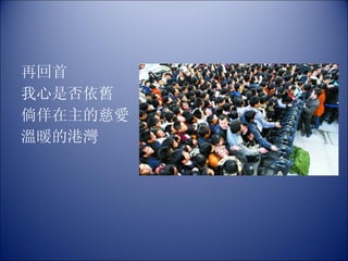 再回首 我心是否依舊 倘佯在主的慈愛 溫暖的港灣 