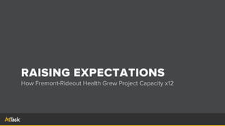 RAISING EXPECTATIONS
How Fremont-Rideout Health Grew Project Capacity x12
 