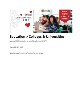 Education > Colleges & Universities
Address: 18000 Studebaker Rd, Suite 900A, Cerritos, CA 90703
Phone: 800-373-6668
Website: http://fremont.edu/locations/cerritos-campus
 