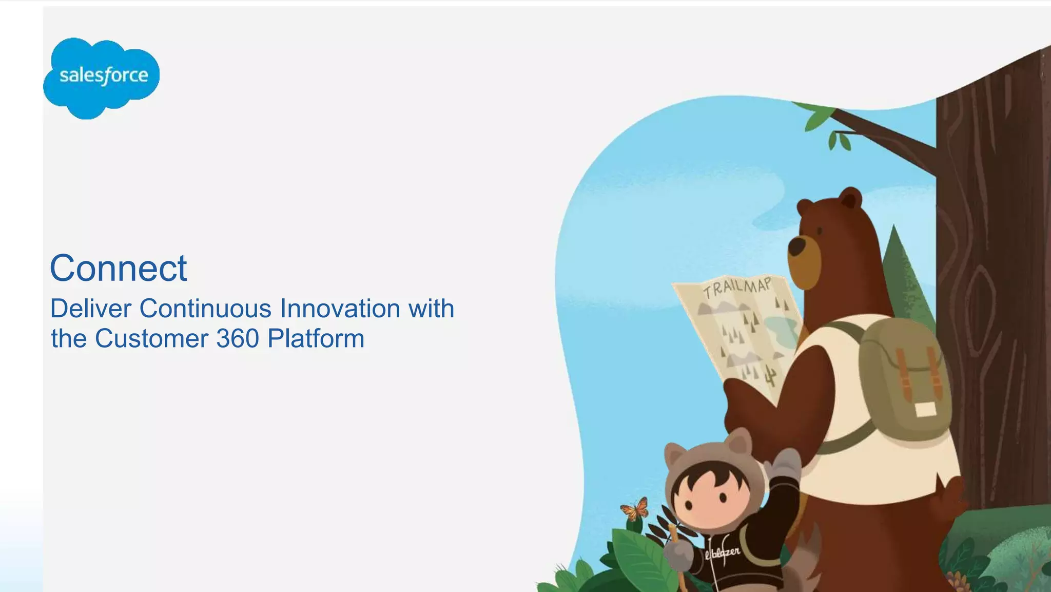 Connect
Deliver Continuous Innovation with
the Customer 360 Platform
 