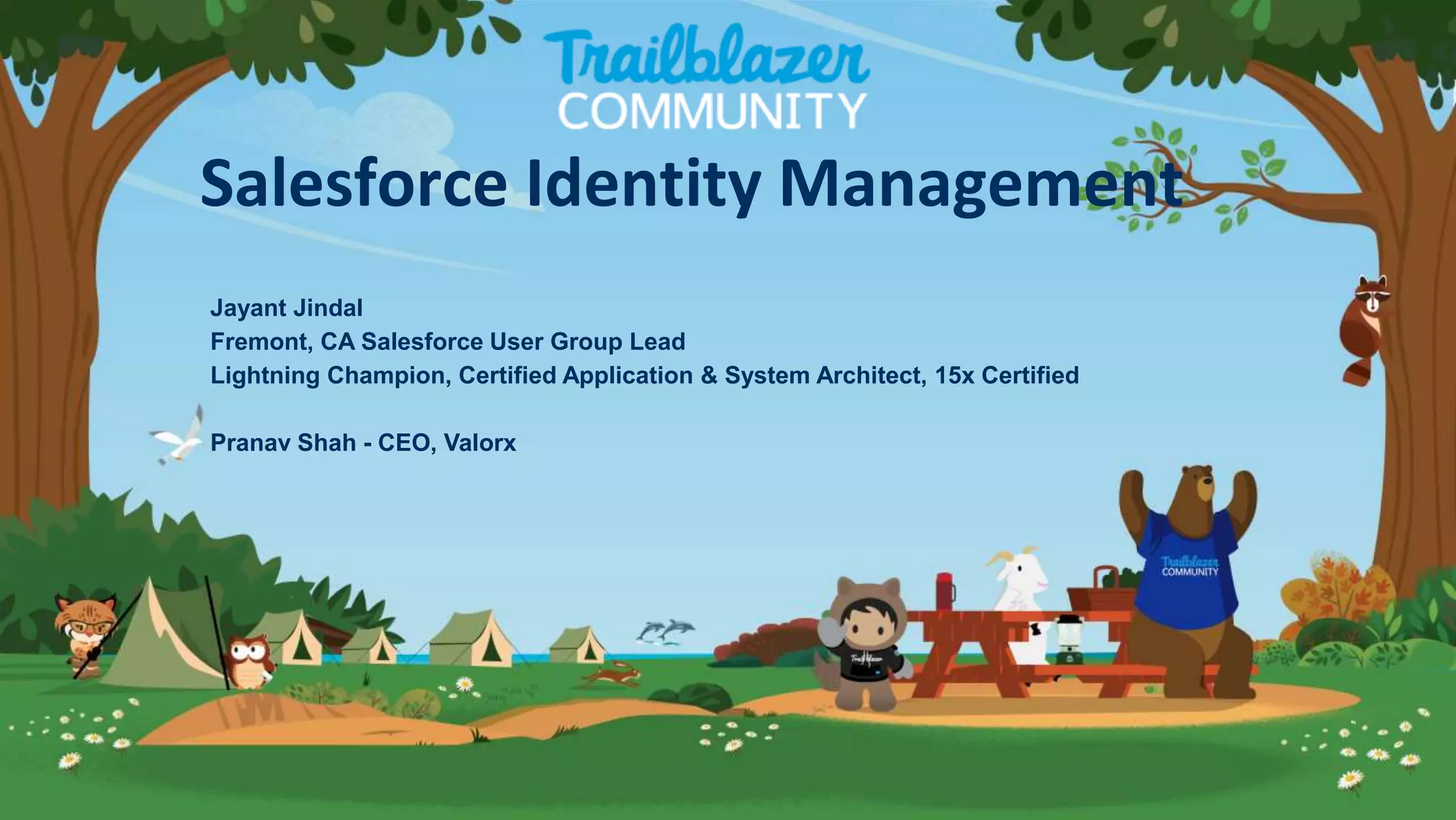 Jayant Jindal
Fremont, CA Salesforce User Group Lead
Lightning Champion, Certified Application & System Architect, 15x Certified
Pranav Shah - CEO, Valorx
Salesforce Identity Management
 