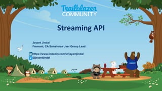 Jayant Jindal
Fremont, CA Salesforce User Group Lead
https://www.linkedin.com/in/jayantjindal
@jayantjindal
Streaming API
 