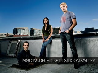 MØD NUDELFOLKET I SILICON VALLEY
 